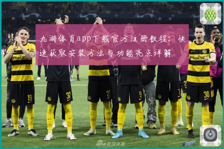 九游体育app下载官方注册教程：快速获取安装方法与功能亮点详解