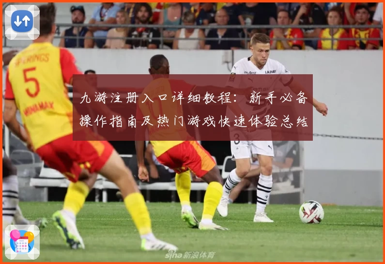 九游注册入口详细教程：新手必备操作指南及热门游戏快速体验总结