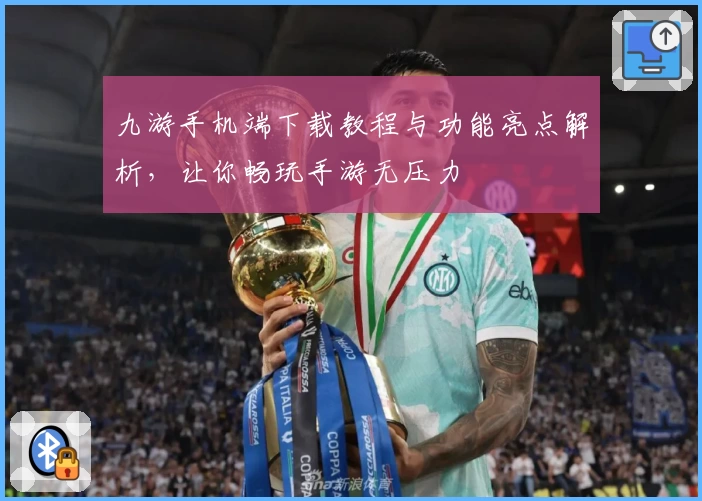 九游手机端下载教程与功能亮点解析，让你畅玩手游无压力