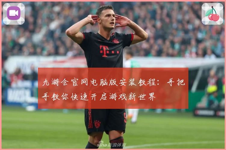 九游会官网电脑版安装教程：手把手教你快速开启游戏新世界