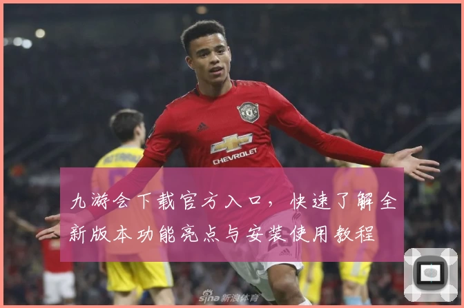 九游会下载官方入口，快速了解全新版本功能亮点与安装使用教程