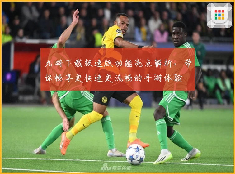 九游下载极速版功能亮点解析，带你畅享更快速更流畅的手游体验