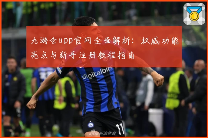 九游会app官网全面解析：权威功能亮点与新手注册教程指南